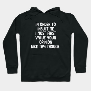 In order to insult me I must first value your opinion nice try though Hoodie